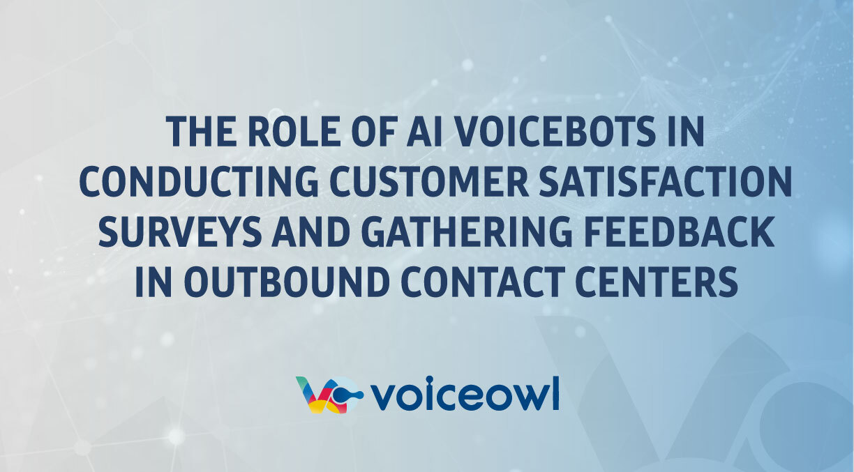 The Role Of AI Voicebots In Conducting Customer Satisfaction Surveys And Gathering Feedback In Outbound Contact Centers